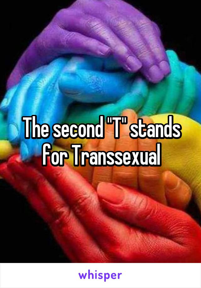 The second "T" stands for Transsexual