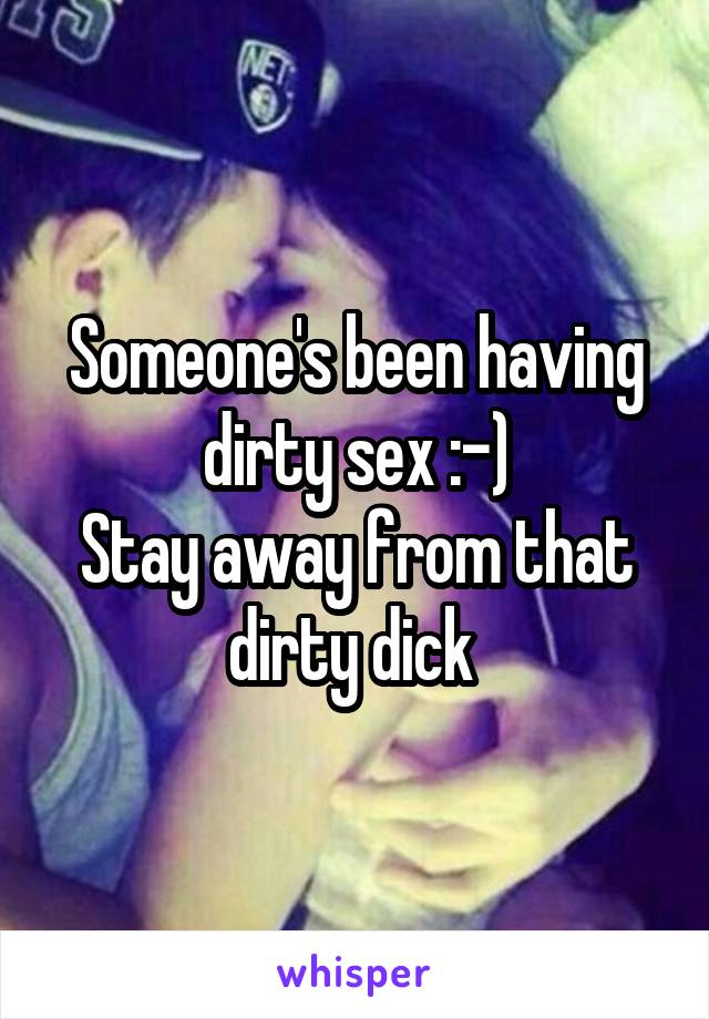 Someone's been having dirty sex :-)
Stay away from that dirty dick 