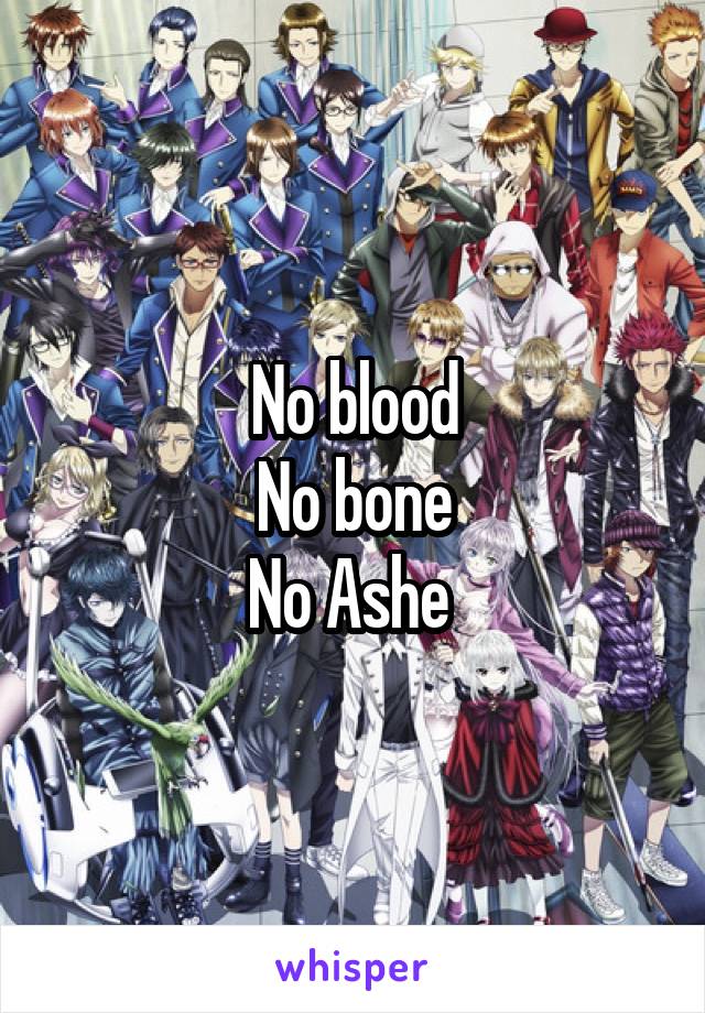 No blood
No bone
No Ashe 