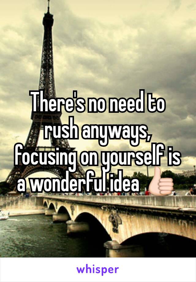 There's no need to rush anyways, focusing on yourself is a wonderful idea 👍