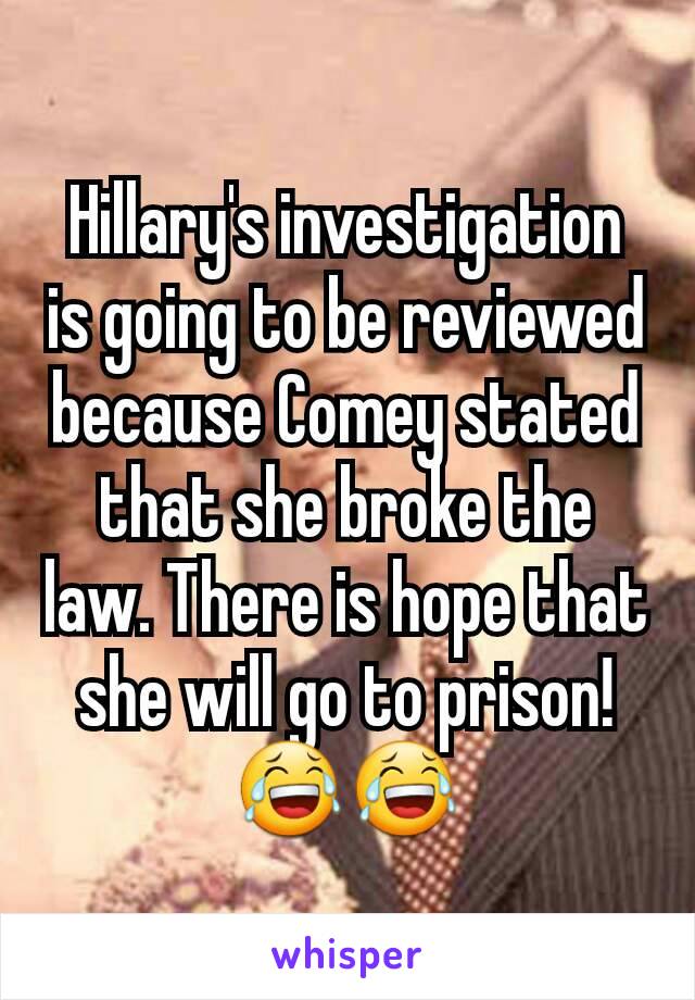 Hillary's investigation is going to be reviewed because Comey stated that she broke the law. There is hope that she will go to prison!
😂😂