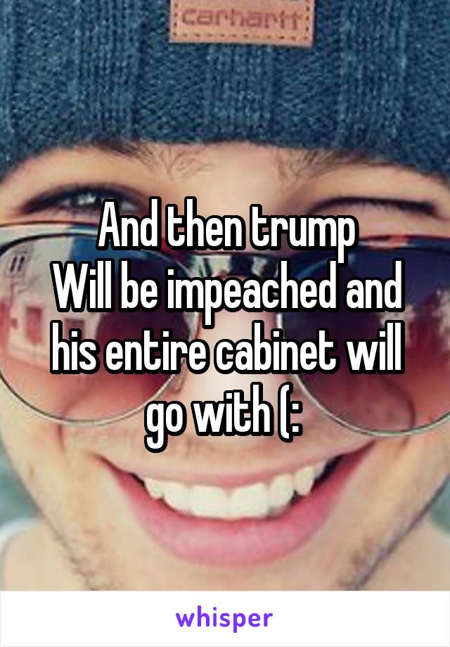 And then trump
Will be impeached and his entire cabinet will go with (: 