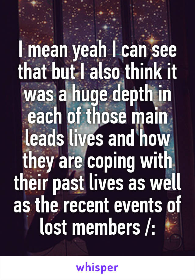 I mean yeah I can see that but I also think it was a huge depth in each of those main leads lives and how they are coping with their past lives as well as the recent events of lost members /: