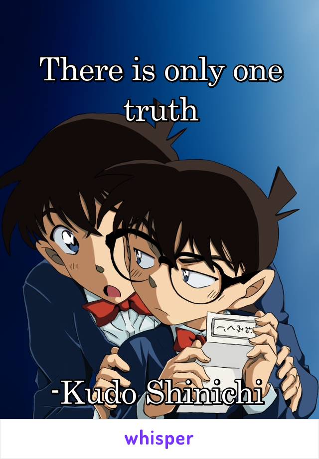 There is only one truth
 





-Kudo Shinichi 