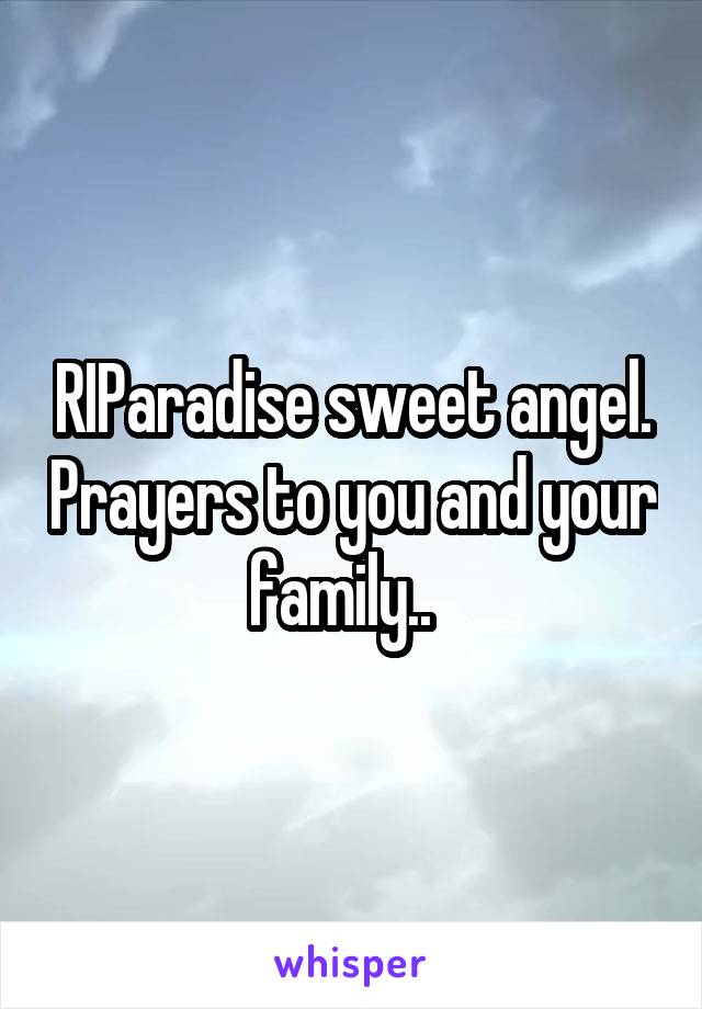 RIParadise sweet angel. Prayers to you and your family..  