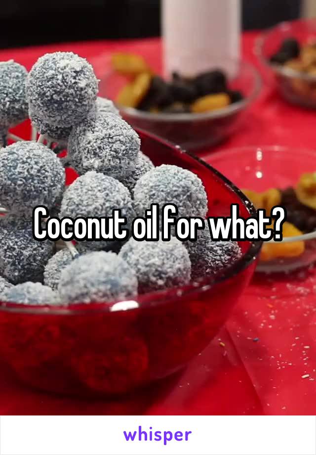 Coconut oil for what?