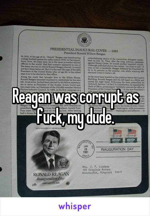Reagan was corrupt as fuck, my dude.