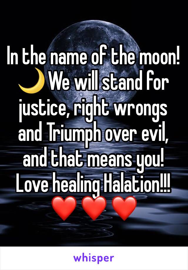 In the name of the moon!🌙 We will stand for justice, right wrongs and Triumph over evil, and that means you! Love healing Halation!!! ❤️ ❤️ ❤️ 