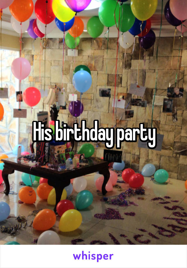 His birthday party