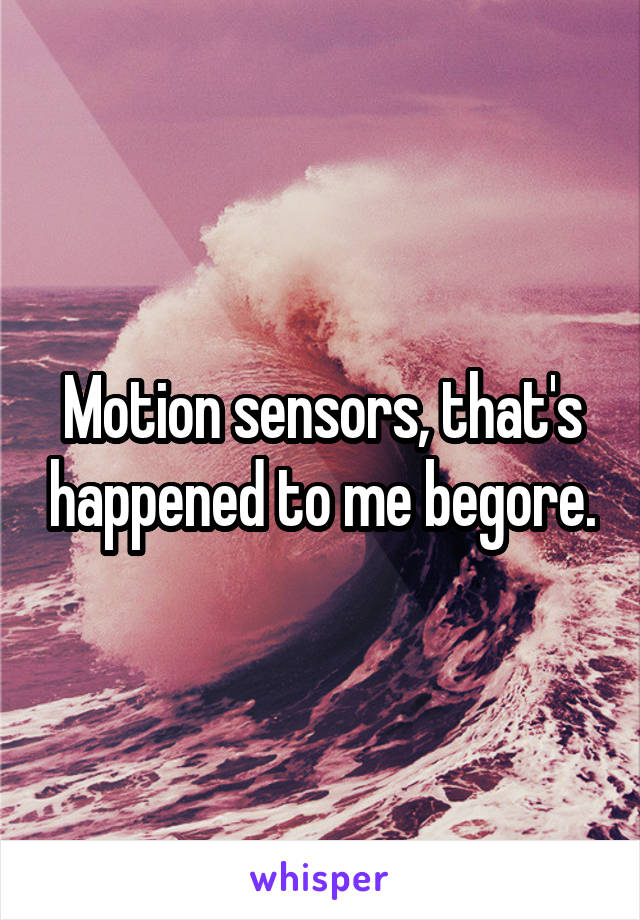 Motion sensors, that's happened to me begore.