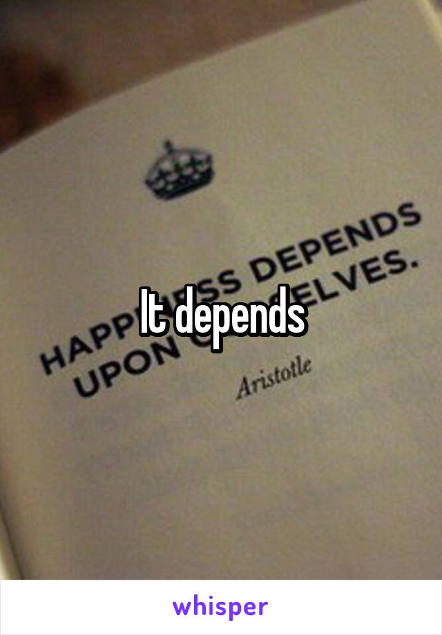 It depends