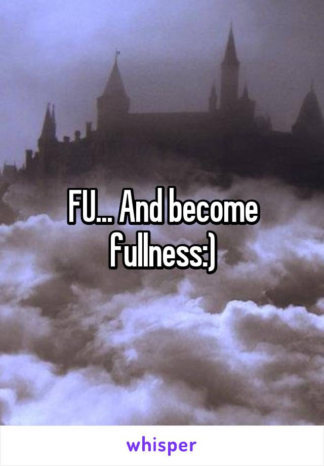 FU... And become fullness:)