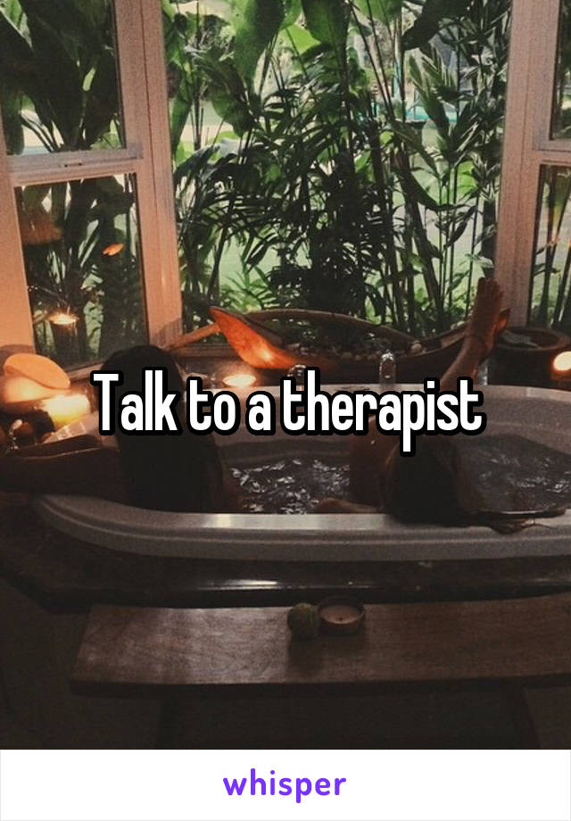 Talk to a therapist