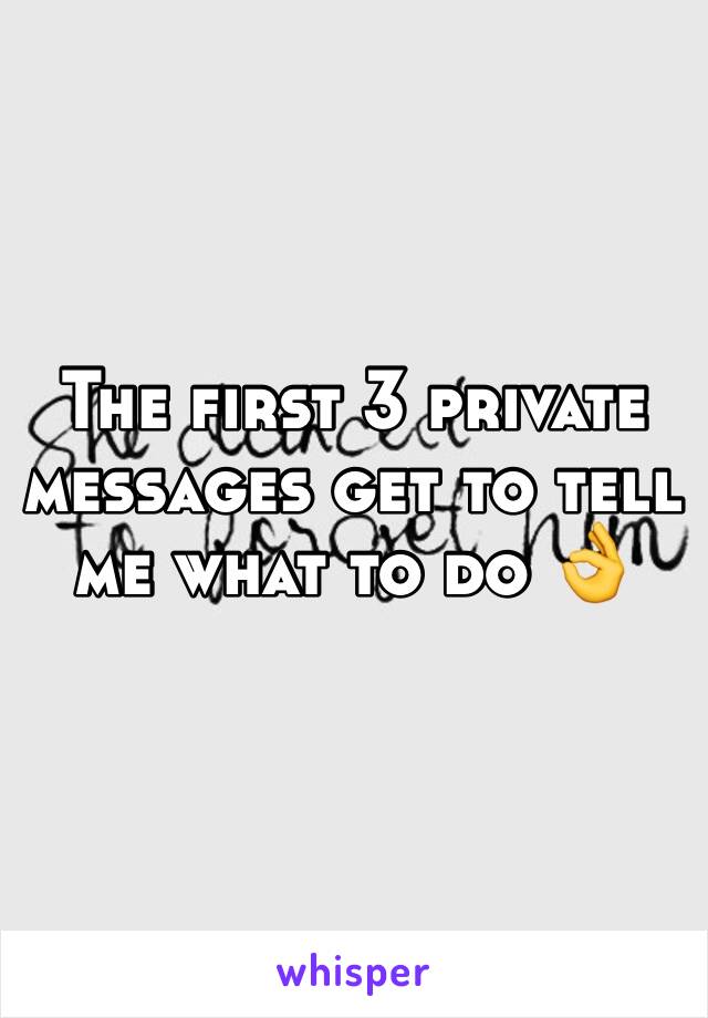 The first 3 private messages get to tell me what to do 👌