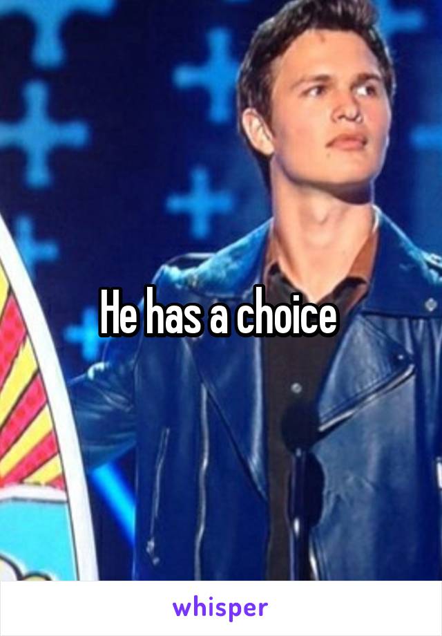 He has a choice 