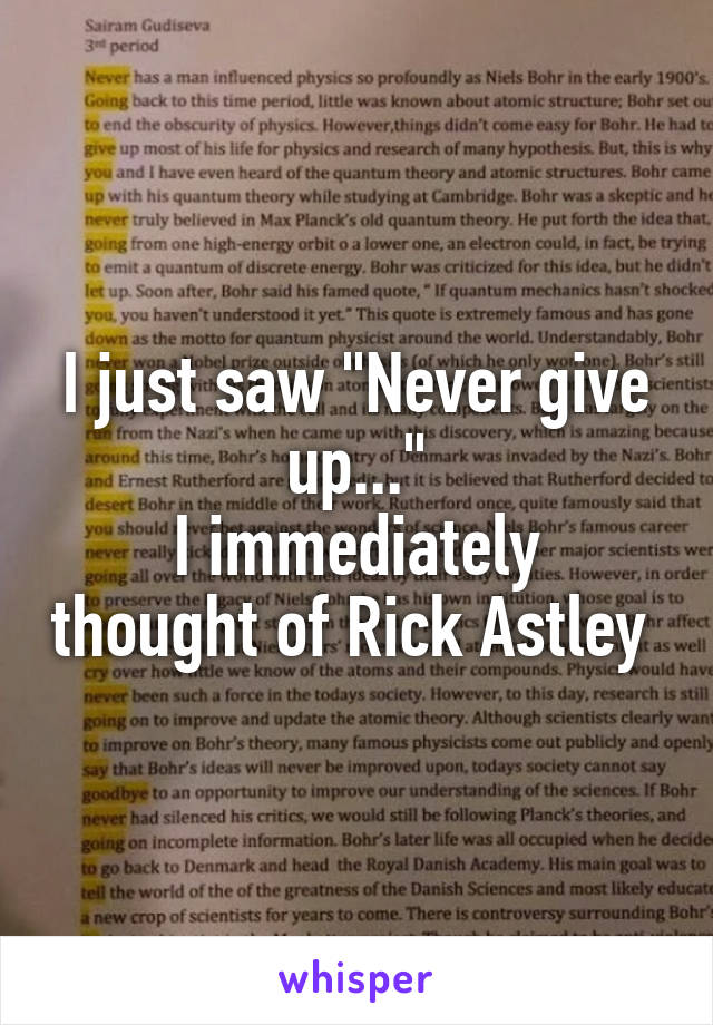 I just saw "Never give up..."
I immediately thought of Rick Astley 