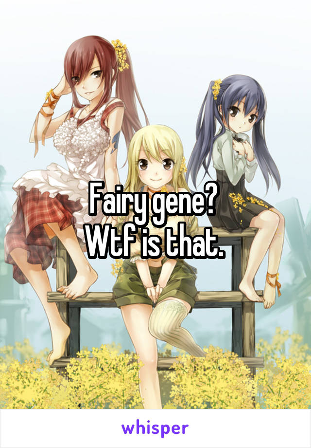 Fairy gene? 
Wtf is that. 