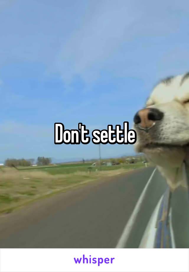 Don't settle