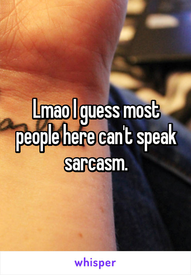 Lmao I guess most people here can't speak sarcasm.