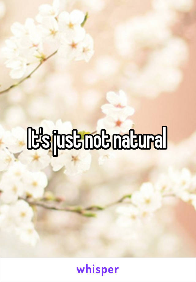 It's just not natural 