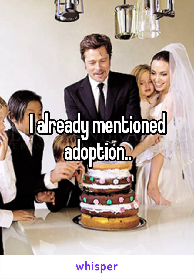 I already mentioned adoption..