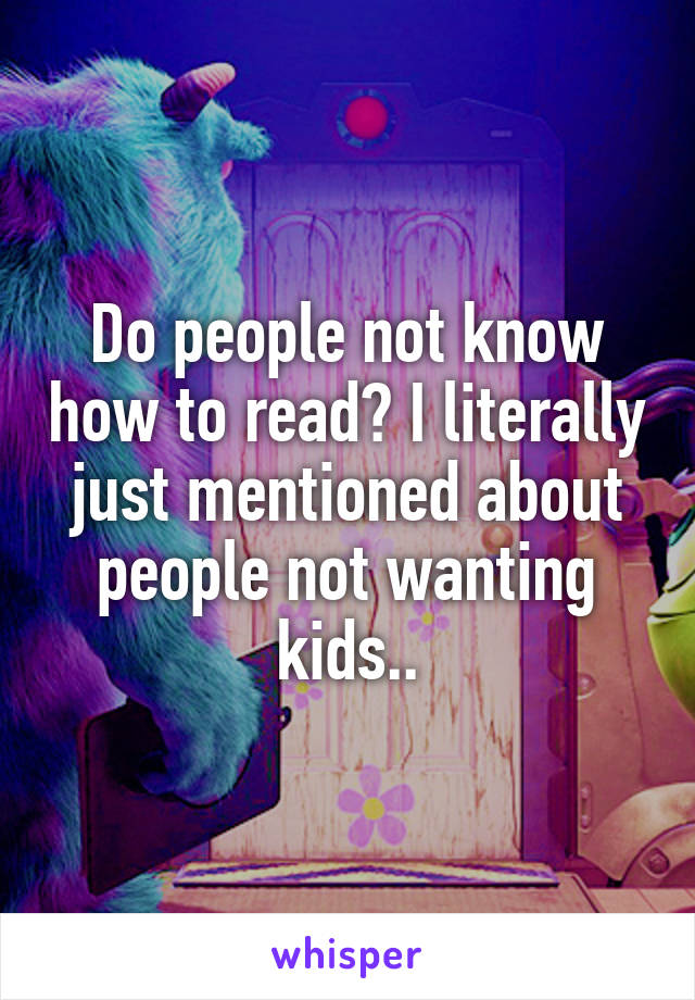 Do people not know how to read? I literally just mentioned about people not wanting kids..