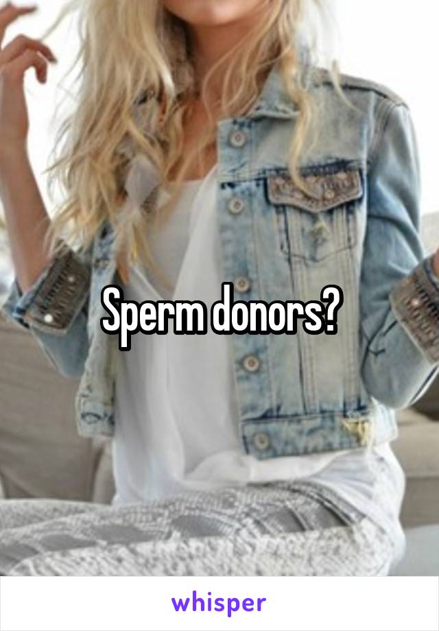 Sperm donors?