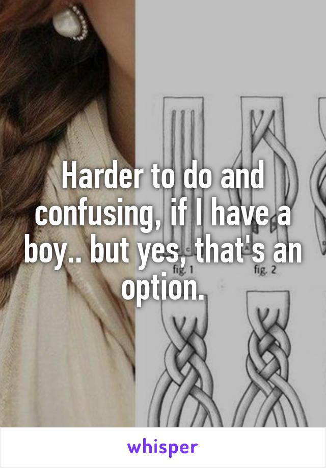 Harder to do and confusing, if I have a boy.. but yes, that's an option.