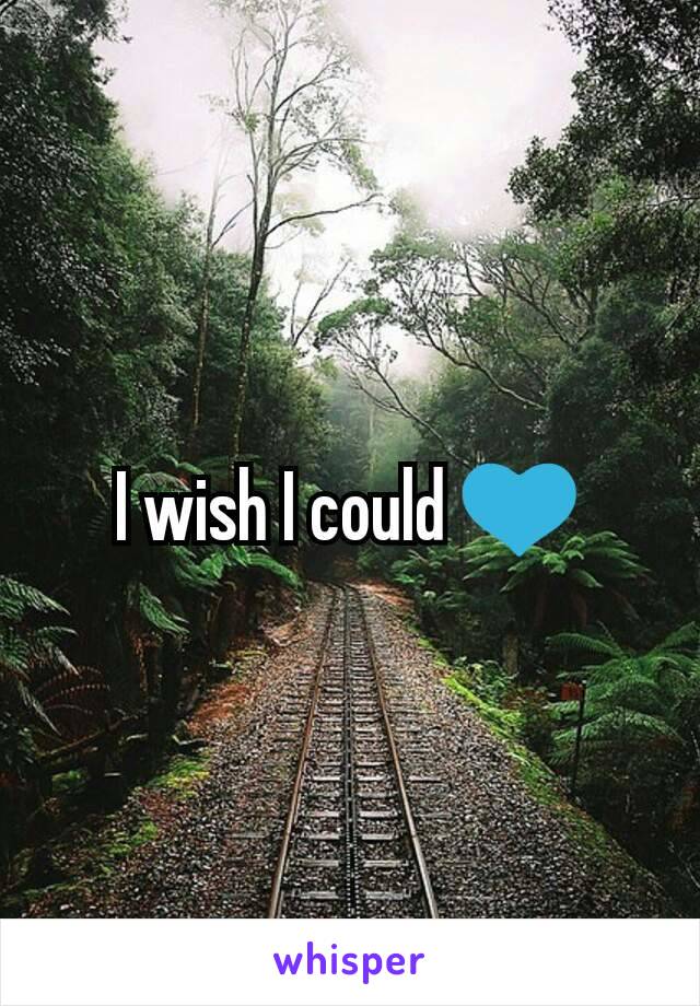 I wish I could 💙