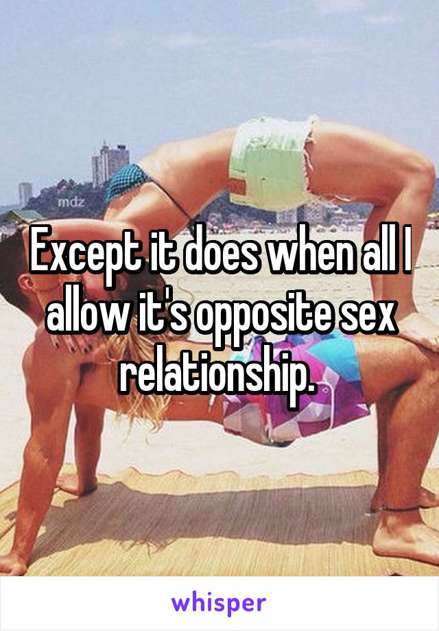 Except it does when all I allow it's opposite sex relationship. 