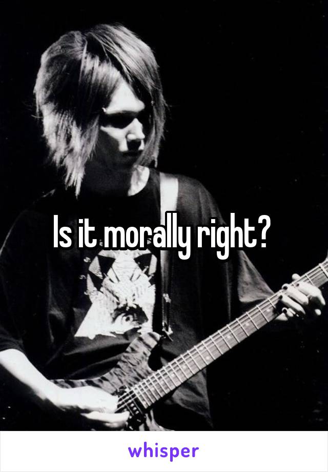 Is it morally right? 