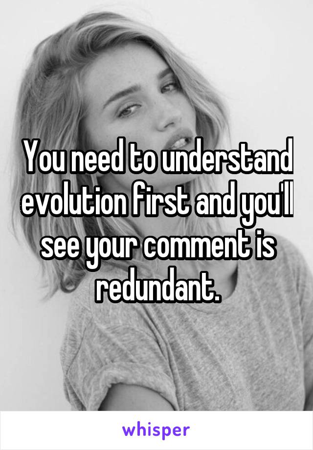 You need to understand evolution first and you'll see your comment is redundant.