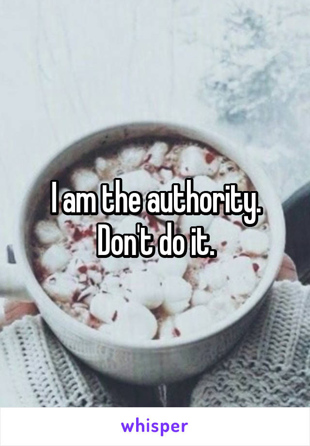 I am the authority.
Don't do it.