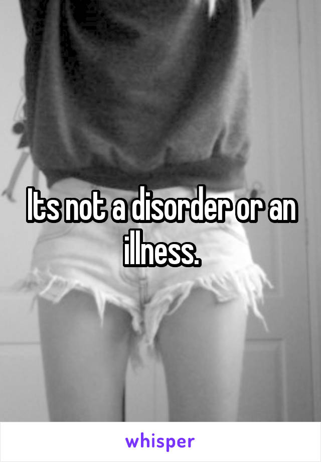 Its not a disorder or an illness.