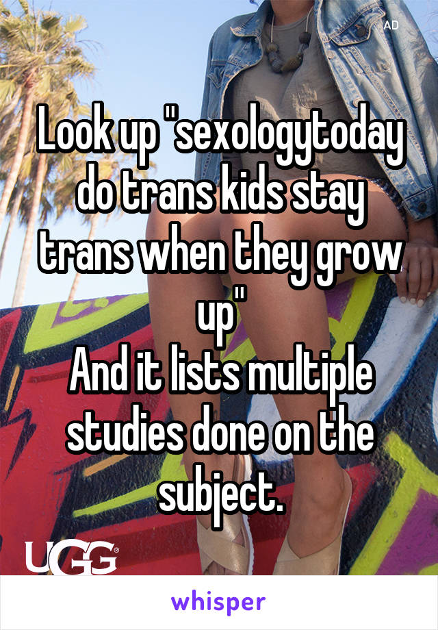 Look up "sexologytoday do trans kids stay trans when they grow up"
And it lists multiple studies done on the subject.