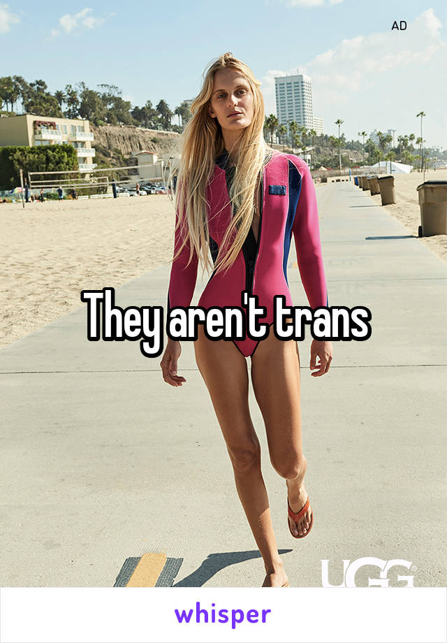 They aren't trans