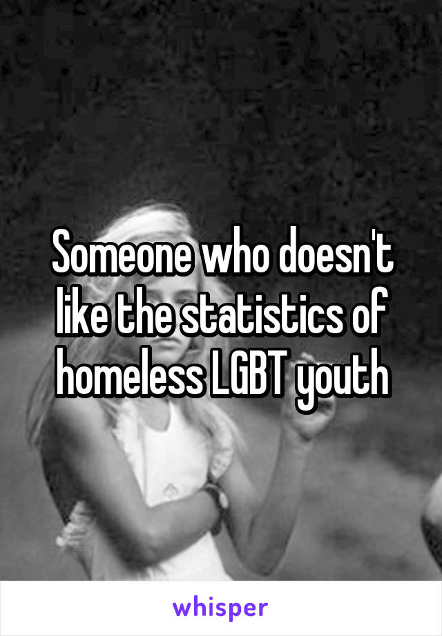 Someone who doesn't like the statistics of homeless LGBT youth