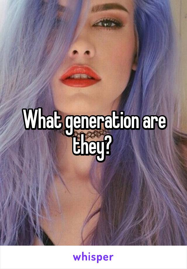 What generation are they? 