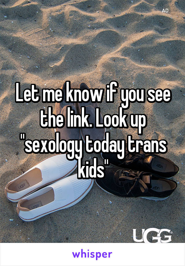 Let me know if you see the link. Look up "sexology today trans kids"