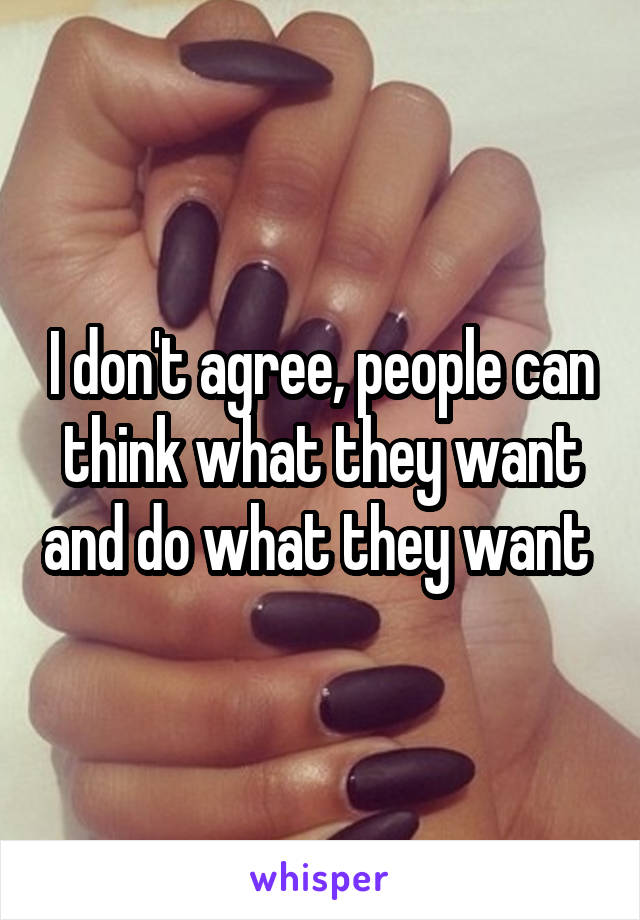 I don't agree, people can think what they want and do what they want 