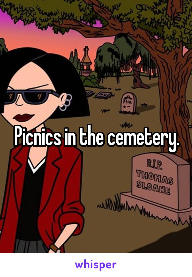 Picnics in the cemetery.