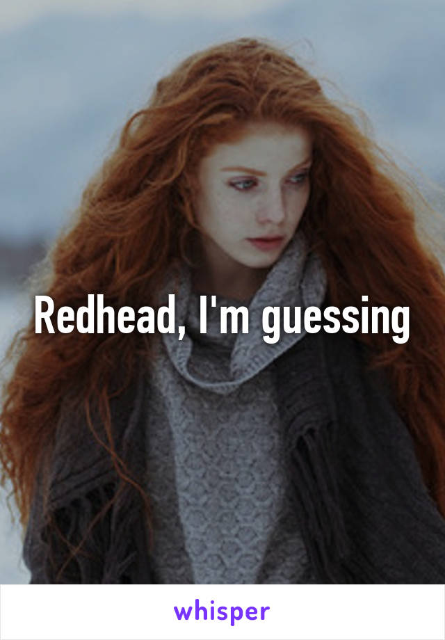 Redhead, I'm guessing