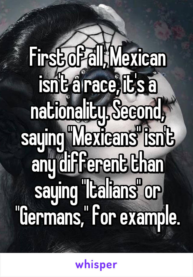 First of all, Mexican isn't a race, it's a nationality. Second, saying "Mexicans" isn't any different than saying "Italians" or "Germans," for example.