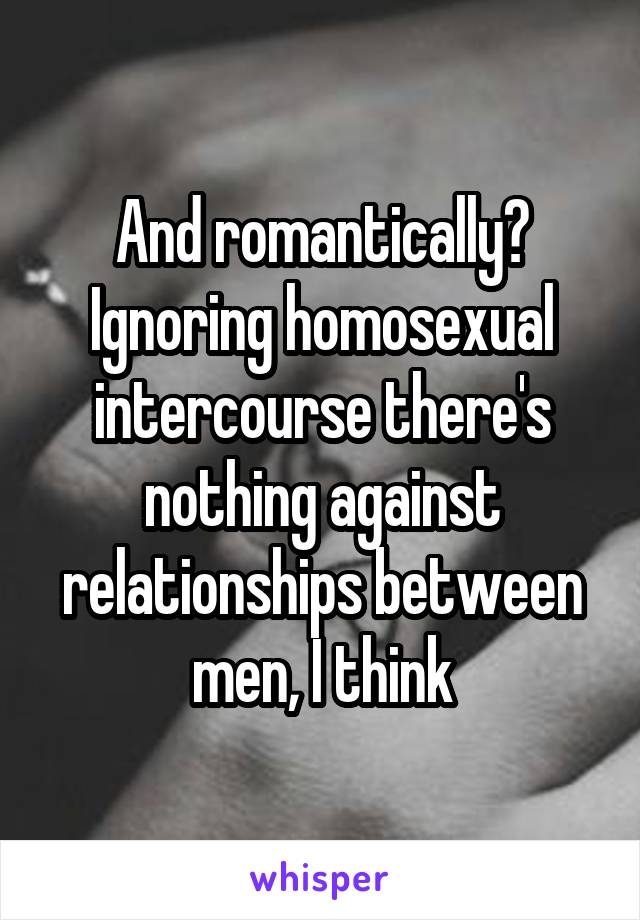 And romantically? Ignoring homosexual intercourse there's nothing against relationships between men, I think