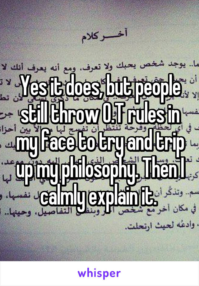 Yes it does, but people still throw O.T rules in my face to try and trip up my philosophy. Then I calmly explain it. 