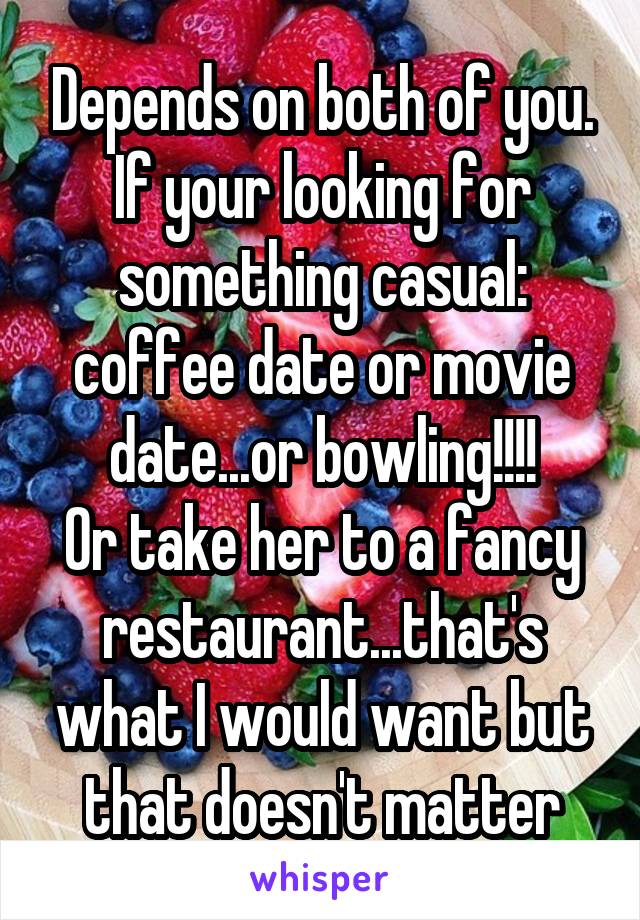 Depends on both of you. If your looking for something casual: coffee date or movie date...or bowling!!!!
Or take her to a fancy restaurant...that's what I would want but that doesn't matter