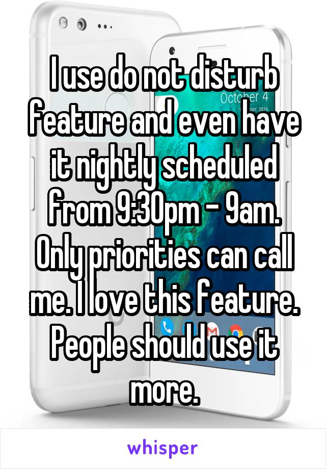 I use do not disturb feature and even have it nightly scheduled from 9:30pm - 9am.
Only priorities can call me. I love this feature. People should use it more.