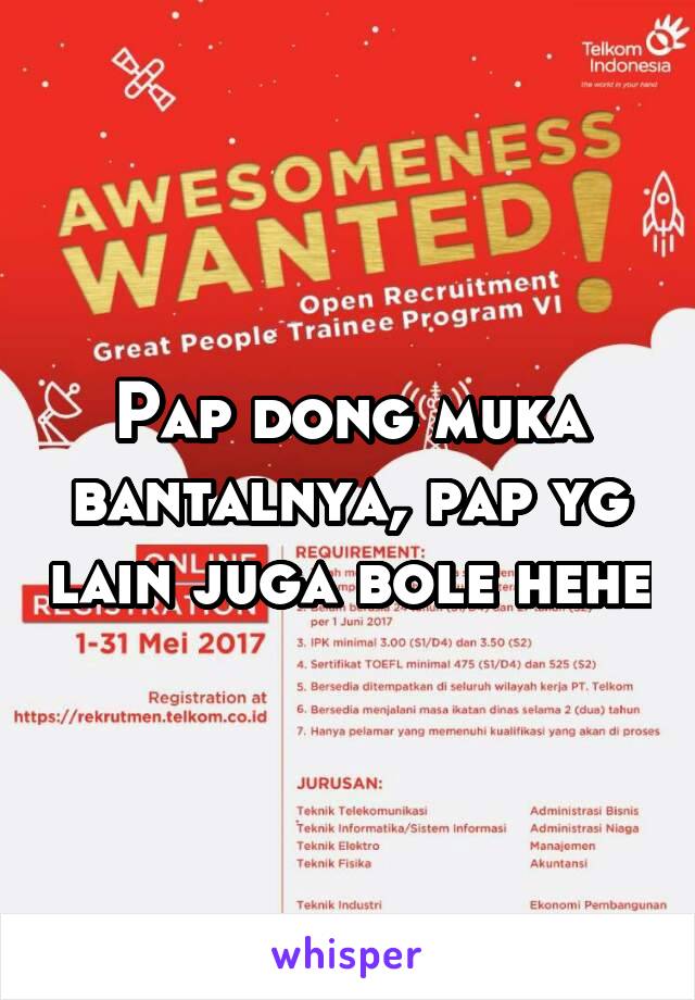 Pap dong muka bantalnya, pap yg lain juga bole hehe