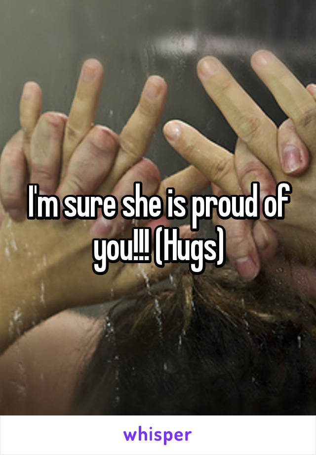 I'm sure she is proud of you!!! (Hugs)