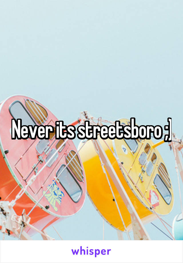 Never its streetsboro ;)